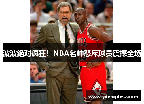 波波绝对疯狂！NBA名帅怒斥球员震撼全场